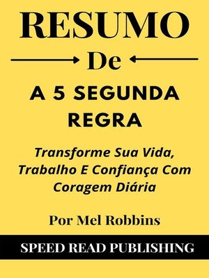 cover image of Resumo De a 5 Segunda Regra Por Mel Robbins  Transforme Sua Vida, Trabalho E Confiança Com Coragem Diária